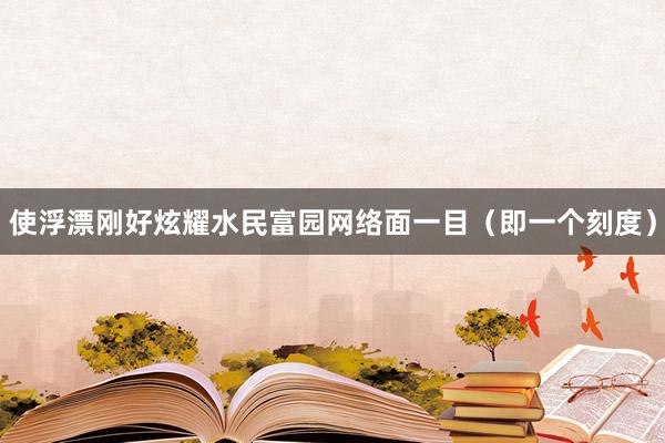 使浮漂刚好炫耀水民富园网络面一目(即一个刻度)